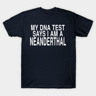 My DNA Test Says I Am A Neanderthal: Funny Joke Design T-Shirt